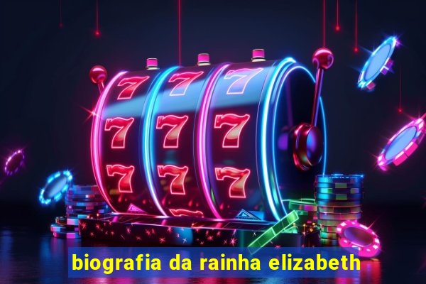 biografia da rainha elizabeth